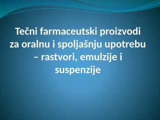 Tečni farmaceutski proizvodi za oralnu i spoljašnju upotrebu – rastvori, emulzije i suspenzije