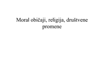 Moral običaji, religija, društvene promene
