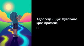 Adolescencija – Putovanje kroz promene