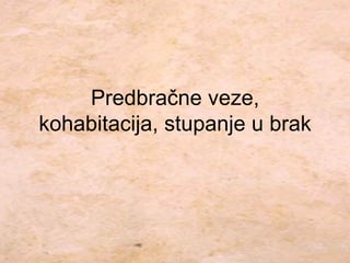 Predbračne veze, kohabitacija, stupanje u brak