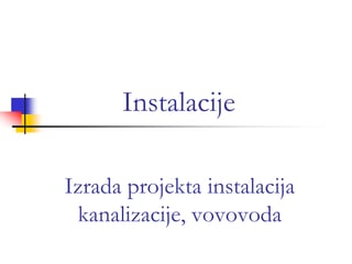 Izrada projekta instalacija kanalizacije, vovovoda