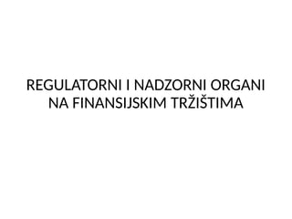 Regulatorni i nadzorni organi na finansijskim tržištima