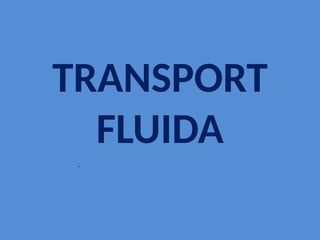 Transport fluida