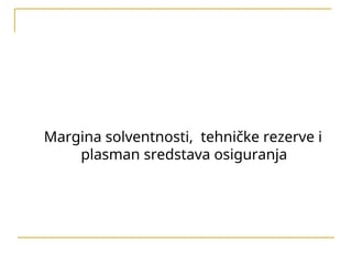 Margina solventnosti, tehničke rezerve i plasman sredstava osiguranja