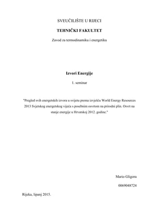 Pregled svih energetskih izvora u svijetu prema izvješću World Energy Resources 2013 Svjetskog energetskog vijeća s posebnim osvrtom na prirodni plin. Osvrt na stanje energije u Hrvatskoj 2012. godine.