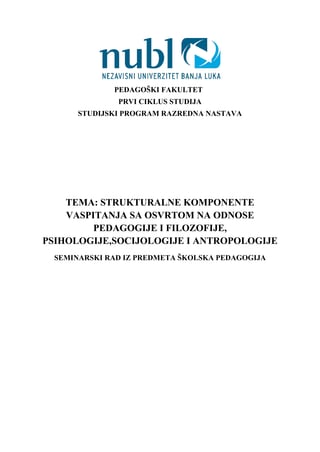 Strukturalne komponente vaspitanja sa osvrtom na odnose pedagogije  i filozofije , psihologije,sociologije i antropologije