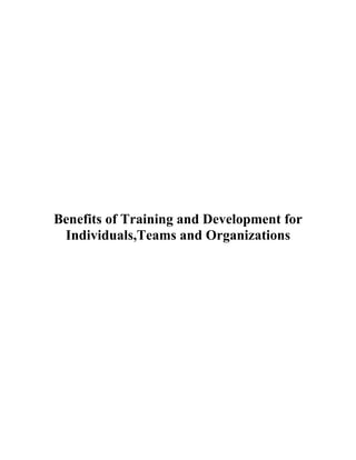 Benefits of Training and Development for Individuals,Teams and Organizations
