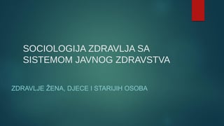 Sociologija zdravlja sa sistemom javnog zdravstva: zdravlje žena, dece i starijih osoba